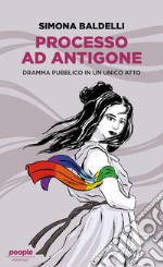 Processo ad Antigone. Dramma pubblico in un unico atto libro