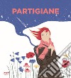 Partigiane. Ediz. a colori libro