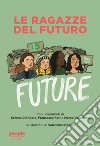 Le ragazze del futuro. Greta Thunberg, Helena Gualinga, Vanessa Nakate, Helena Neubauer: le nuove leader globali dei FFF libro
