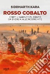 Rosso cobalto. Come il sangue del Congo alimenta le nostre vite libro