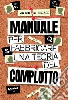 Manuale per fabbricare una teoria del complotto. Nuova ediz. libro di Di Miceli Jacopo