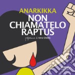 Non chiamatelo raptus. Ediz. illustrata