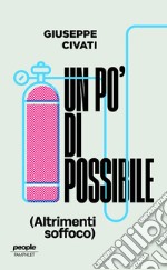 Un po' di possibile (altrimenti soffoco). Nuova ediz. libro