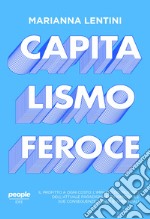 Capitalismo feroce. Il profitto a ogni costo: l'impatto distruttivo dell'attuale paradigma economico e le sue conseguenze umane e ambientali