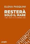 Resterà solo il mare libro di Pasquini Elena L.