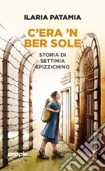 C'era 'n ber sole. Storia di Settimia Spizzichino libro