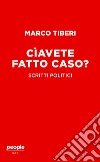 Cìavete fatto caso? Scritti politici libro