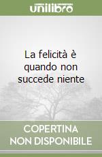 La felicità è quando non succede niente libro