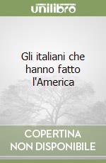 Gli italiani che hanno fatto l'America libro