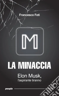 La minaccia. Elon Musk, l'aspirante tiranno. Nuova ediz. libro