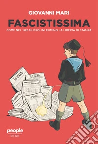 Fascistissima. Come nel 1926 Mussolini eliminò la libertà di stampa. Nuova ediz. libro