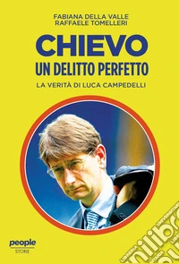 Chievo. Un delitto perfetto. La verità di Luca Campedelli libro