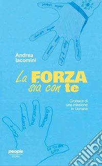 La forza sia con te. Cronaca di una missione in Ucraina libro