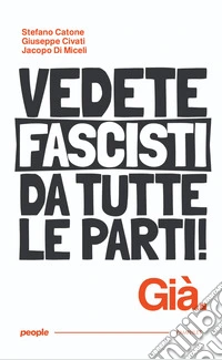 Vedete fascisti da tutte le parti! Già. Nuova ediz. libro