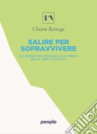Salire per sopravvivere. Gli ecosistemi montani alla prova della crisi climatica libro