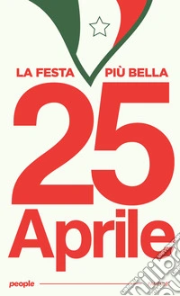 25 aprile, la festa più bella. Nuova ediz. libro