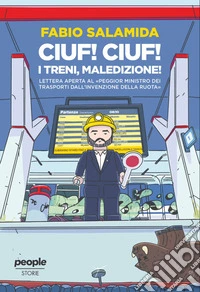 Ciuf! Ciuf! I treni, maledizione! Lettera aperta al «peggior ministro dei trasporti dall'invenzione della ruota» libro
