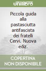 Piccola guida alla pastasciutta antifascista dei fratelli Cervi. Nuova ediz. libro