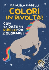 Colori in rivolta! Con 20 disegni ribelli da colorare! Ediz. illustrata libro