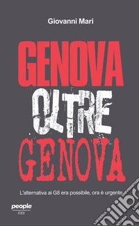 Genova oltre Genova. L'alternativa ai G8 era possibile, ora è urgente libro