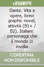 Dante. Vita e opere, brevi graphic novel, attività (B1+ / B2). Italiani: personaggi che il mondo ci invidia libro