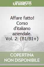 Affare fatto! Corso d'italiano aziendale. Vol. 2: (B1/B1+) libro
