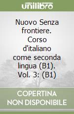 Nuovo Senza frontiere. Corso d'italiano come seconda lingua (B1). Vol. 3: (B1) libro