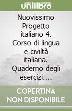 Nuovissimo Progetto italiano 4. Corso di lingua e civiltà italiana. Quaderno degli esercizi. Ediz. per la scuola libro