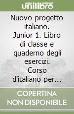 Nuovo progetto italiano. Junior 1. Libro di classe e quaderno degli esercizi. Corso d'italiano per ragazzi stranieri. Livello elementare (A2). Ediz. per la scuola libro