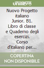 Nuovo Progetto italiano Junior. B1. Libro di classe e Quaderno degli esercizi. Corso d'italiano per ragazzi stranieri libro