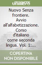 Nuovo Senza frontiere. Avvio all'alfabetizzazione. Corso d'italiano come seconda lingua. Vol. 1: (A1) libro