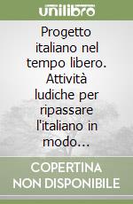 Progetto italiano nel tempo libero. Attività ludiche per ripassare l'italiano in modo divertente! (A1-A2) libro