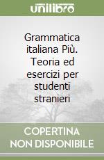 Grammatica italiana Più. Teoria ed esercizi per studenti stranieri libro