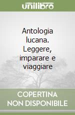 Antologia lucana. Leggere, imparare e viaggiare libro