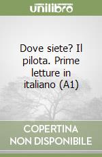 Dove siete? Il pilota. Prime letture in italiano (A1) libro