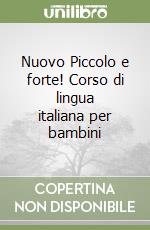 Nuovo Piccolo e forte! Corso di lingua italiana per bambini libro