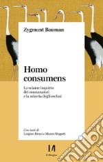 Homo consumens. Lo sciame inquieto dei consumatori e la miseria degli esclusi libro