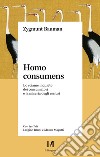 Homo consumens. Lo sciame inquieto dei consumatori e la miseria degli esclusi libro di Bauman Zygmunt
