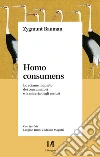 Homo consumens. Lo sciame inquieto dei consumatori e la miseria degli esclusi libro di Bauman Zygmunt