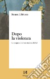 Dopo la violenza. Lo stupro e la ricostruzione del sé libro