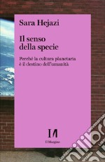 Il senso della specie. Perché la cultura planetaria è il destino dell'umanità