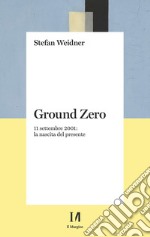 Ground zero. 11 settembre 2001. La nascita del presente libro