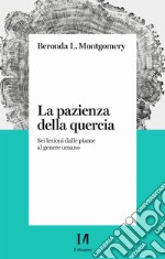 La pazienza della quercia. Sei lezioni dalle piante al genere umano libro