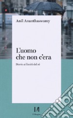 L'uomo che non c'era. Storie ai limiti del Sé libro