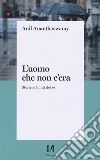 L'uomo che non c'era. Storie ai limiti del Sé libro