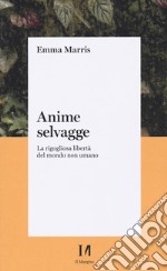 Anime selvagge. La rigogliosa libertà del mondo non umano libro