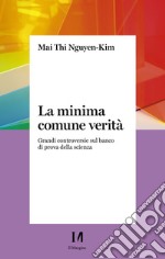 La minima comune verità. Grandi controversie sul banco di prova della scienza