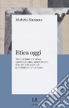 Etica oggi. Fecondazione eterologa, «guerra giusta», nuova morale sessuale e altre grandi questioni contemporanee libro