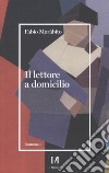 Il lettore a domicilio libro di Morábito Fabio