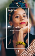 We matter. La fine delle oppressioni libro